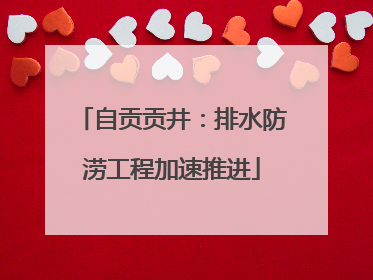 自贡贡井：排水防涝工程加速推进
