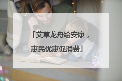 艾草龙舟绘安康，惠民优惠促消费