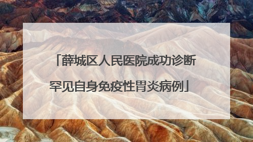 薛城区人民医院成功诊断罕见自身免疫性胃炎病例