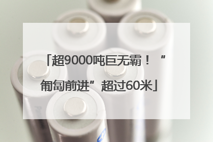 超9000吨巨无霸！“匍匐前进”超过60米