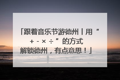 跟着音乐节游德州丨用“+ - × ÷ ”的方式解锁德州，有点意思！