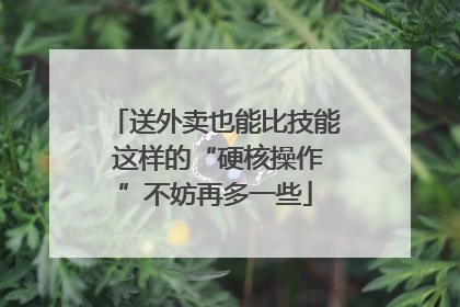 送外卖也能比技能 这样的“硬核操作”不妨再多一些