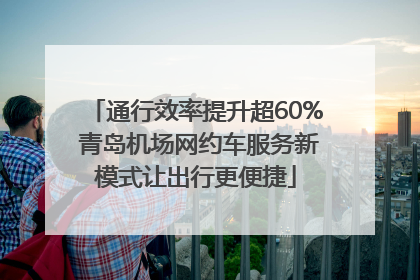 通行效率提升超60% 青岛机场网约车服务新模式让出行更便捷