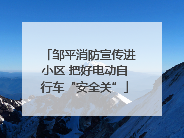 邹平消防宣传进小区 把好电动自行车“安全关”