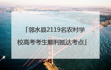 邻水县2119名农村学校高考考生顺利抵达考点