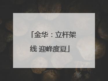 金华：立杆架线 迎峰度夏