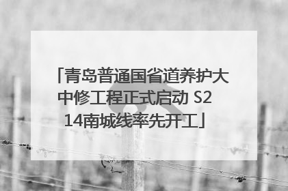 青岛普通国省道养护大中修工程正式启动 S214南城线率先开工