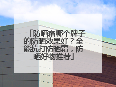 防晒霜哪个牌子的防晒效果好？全能抗打防晒霜，防晒好物推荐