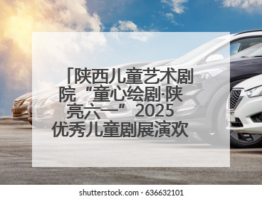 陕西儿童艺术剧院“童心绘剧·陕亮六一”2025优秀儿童剧展演欢乐启幕