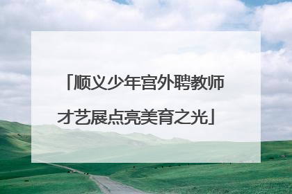 顺义少年宫外聘教师才艺展点亮美育之光