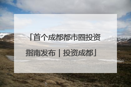 首个成都都市圈投资指南发布｜投资成都