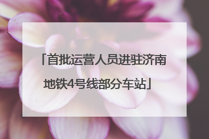 首批运营人员进驻济南地铁4号线部分车站