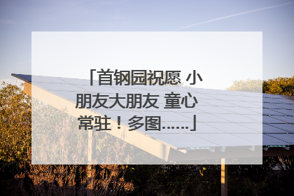 首钢园祝愿 小朋友大朋友 童心常驻！多图……