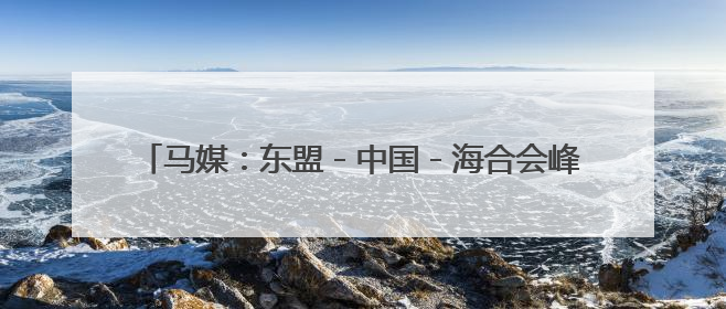 马媒：东盟－中国－海合会峰会助力释放多边合作巨大潜能