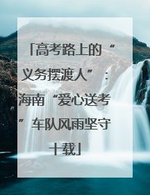 高考路上的“义务摆渡人”：海南“爱心送考”车队风雨坚守十载