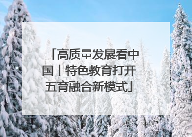高质量发展看中国丨特色教育打开五育融合新模式