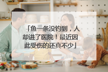 鱼一条没钓到，人却进了医院！最近因此受伤的还真不少