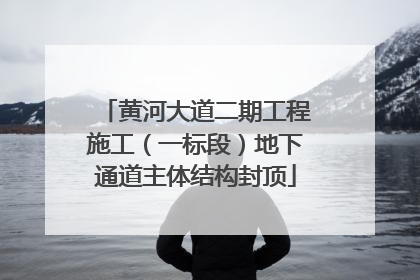 黄河大道二期工程施工（一标段）地下通道主体结构封顶