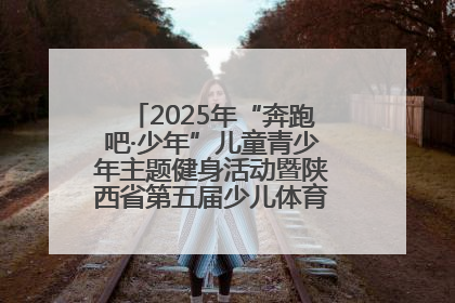 2025年“奔跑吧·少年”儿童青少年主题健身活动暨陕西省第五届少儿体育嘉年华活动启动