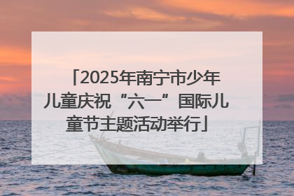 2025年南宁市少年儿童庆祝“六一”国际儿童节主题活动举行