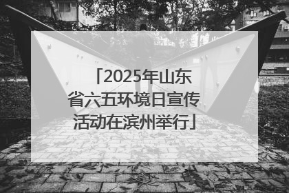 2025年山东省六五环境日宣传活动在滨州举行