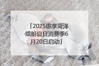 2025惠享菏泽·缤纷夏日消费季6月20日启动