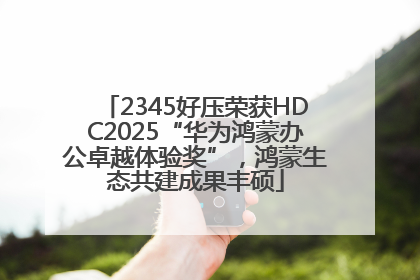 2345好压荣获HDC2025“华为鸿蒙办公卓越体验奖”，鸿蒙生态共建成果丰硕