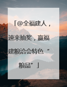 @全福建人，速来抽奖，赢福建粮洽会特色“粮品”