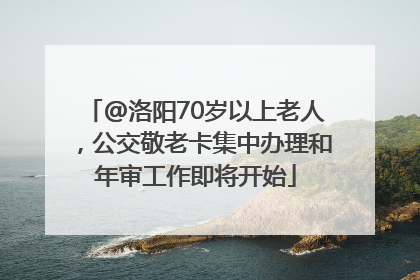 @洛阳70岁以上老人，公交敬老卡集中办理和年审工作即将开始