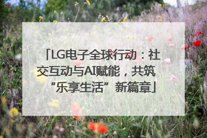 LG电子全球行动：社交互动与AI赋能，共筑“乐享生活”新篇章